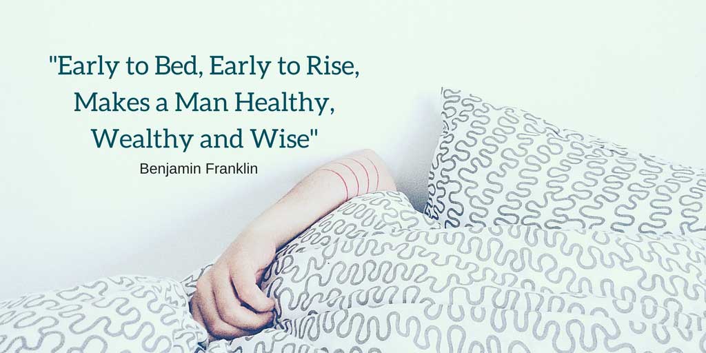 Early to Bed, Early to Rise, Makes a Man Healthy, Wealthy and Wise